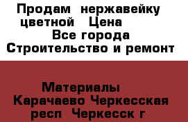 Продам  нержавейку, цветной › Цена ­ 180 - Все города Строительство и ремонт » Материалы   . Карачаево-Черкесская респ.,Черкесск г.